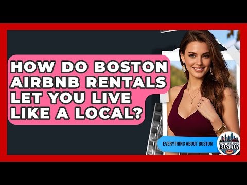 How Do Boston Airbnb Rentals Let You Live Like A Local? - Everything About Boston