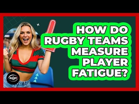 How Do Rugby Teams Measure Player Fatigue? - The Rugby Pros