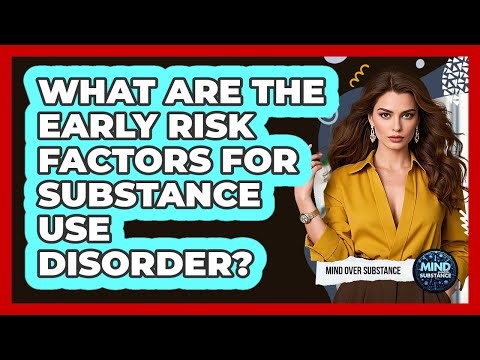 What Are The Early Risk Factors For Substance Use Disorder? - Mind Over Substance
