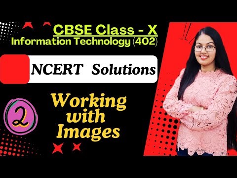 NCERT Solutions | Working with Images | Unit - 1 Digital Documentation Advanced CBSE Class 10 IT 402