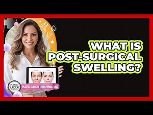 What Is Post-Surgical Swelling?