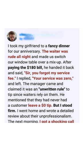 I Took My Girlfriend to a Fancy Restaurant for Our Anniversary — and Was Shamed for Not Tipping I spent weeks planning our third anniversary—a quiet, thoughtful evening at one of the city’s most popular upscale restaurants. The setting was perfect: white tablecloths, a river view, and my girlfriend smiling as we sat down. For a moment, it felt worth every effort. That changed quickly. The waiter told us our reserved window table was suddenly unavailable and moved us to a cramped spot near the ki