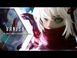 Vanish | A Chill Trap & Future Bass Mix