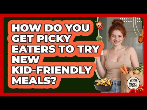 How Do You Get Picky Eaters To Try New Kid-friendly Meals? - Pocket Friendly Kitchen