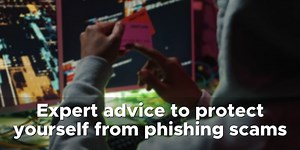 Expert advice to protect yourself from phishing scams