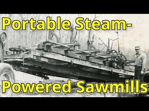 How 19th Century Mobile Sawmills Changed America Forever