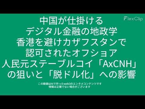 00378 中国が仕掛けるデジタル金融の地政学：香港を避けカザフスタンで認可されたオフショア人民元ステーブルコイン「AxCNH」の狙いと「脱ドル化」への影響