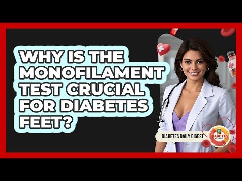 Why Is The Monofilament Test Crucial For Diabetes Feet? - Diabetes Daily Digest