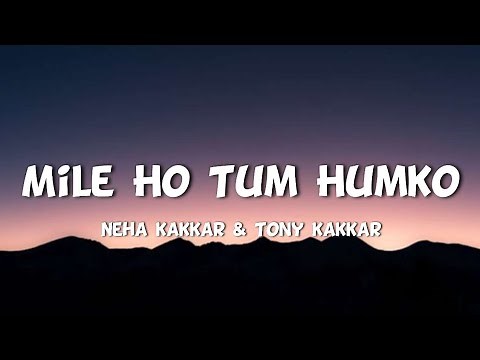 Mile Ho Tum Humko (Lyrics) - Neha Kakkar & Tony Kakkar