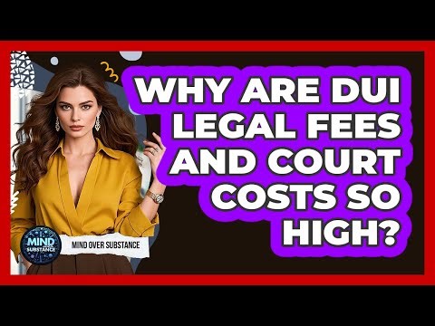Why Are DUI Legal Fees And Court Costs So High? - Mind Over Substance