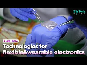 [BizTech KOREA] Technologies for flexible & wearable electronics [#Lab_Tube]