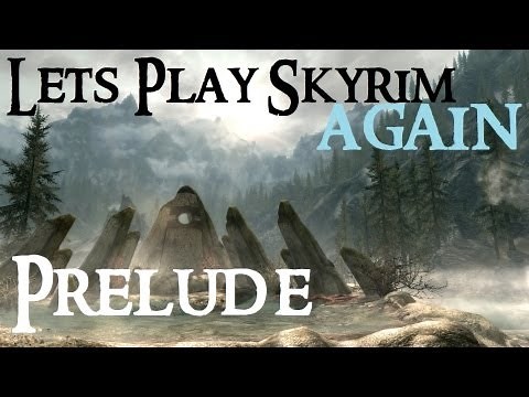 Lets Play Skyrim Again : Chapter 1 PRELUDE