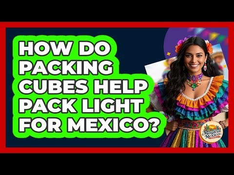 How Do Packing Cubes Help Pack Light For Mexico?