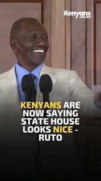 Kenyans are now saying State House looks nice - President Ruto