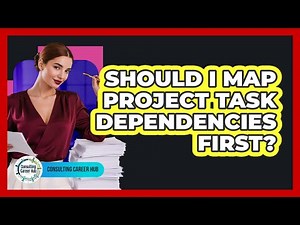 Should I Map Project Task Dependencies First?