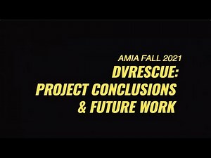 DVRescue: Project Conclusions & Future Work (AMIA, Fall 2021)