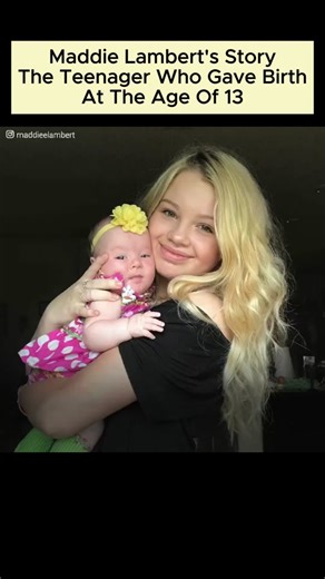 Maddie Lambert's story, the teenager who gave birth at age of 13