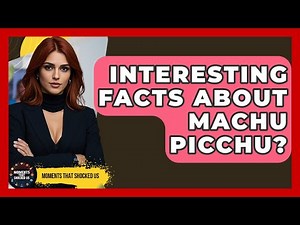 Interesting Facts About Machu Picchu? - Moments That Shocked Us