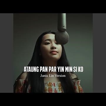 Ataung Pan Par Yin Min Si Ko (Junia Lin Version)