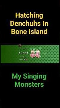 My Singing Monsters - Hatching Denchuhs In Bone Island