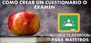 ¿Cómo crear un Cuestionario o examen en Classroom?