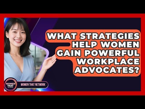 What Strategies Help Women Gain Powerful Workplace Advocates? - Women That Network