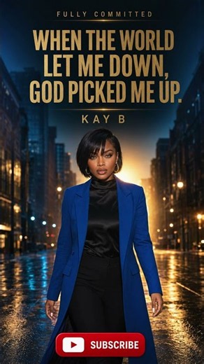 Fully Committed- Kay B (When the world let me down, God picked me up)