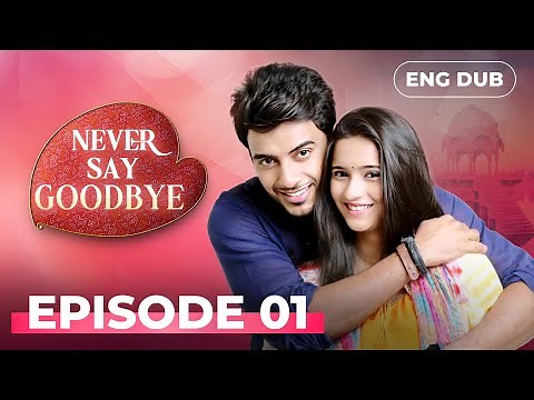 NEVER SAY GOODBYE — Full Episode 01 | Indian Series in English Dubbed | Indian Drama