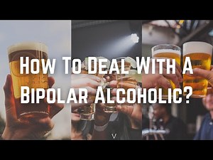 How To Deal With A Bipolar Alcoholic?