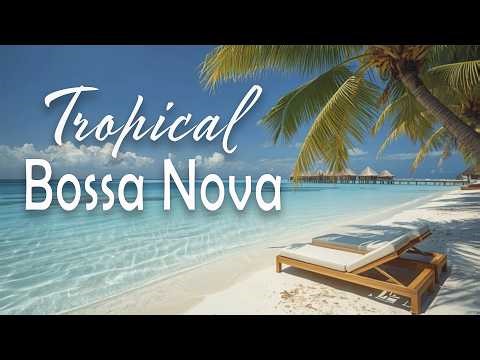 Tropical Bossa Nova 🌴 Sunny Beach Music for Relaxing, Smiling & Pure Escape