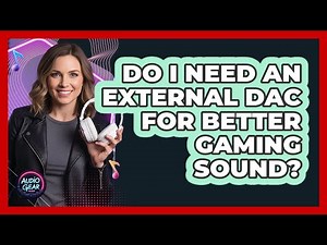 Do I Need An External DAC For Better Gaming Sound?