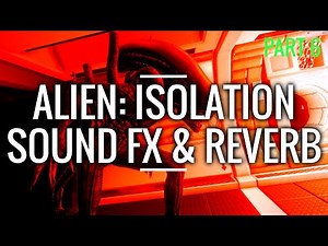Sound Design & Alien: Isolation - Part 6: Sound FX & Reverb