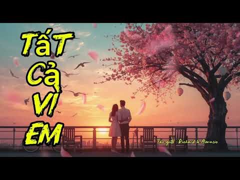 TẤT CẢ VÌ EM - Khúc ca tình cảm - sâu lắng - nhẹ nhàng - chạm đến trái tim - by richard le Aimusic
