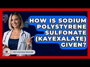 How Is Sodium Polystyrene Sulfonate (Kayexalate) Given? - First Response Medicine