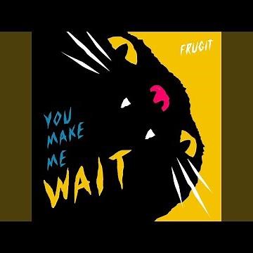 You Make Me Wait