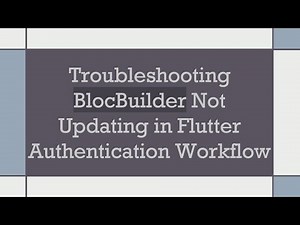 Troubleshooting BlocBuilder Not Updating in Flutter Authentication Workflow