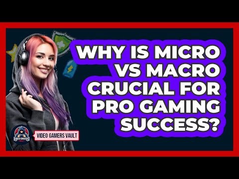 Why Is Micro Vs Macro Crucial For Pro Gaming Success? - Video Gamers Vault