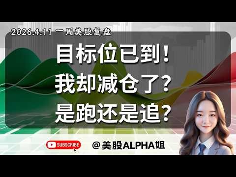 【美股Alpha姐】2026.4.11 一周美股复盘｜多头目标位已到！我却减仓了？｜这波是反转还是诱多？