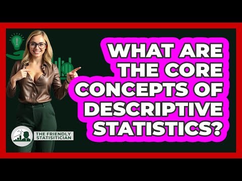 What Are The Core Concepts Of Descriptive Statistics?