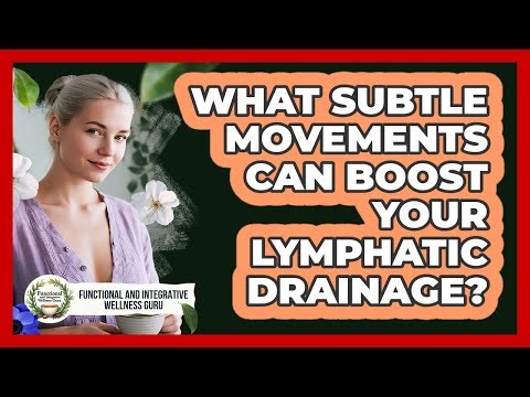 What Subtle Movements Can Boost Your Lymphatic Drainage? - Functional and Integrative Wellness Guru