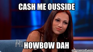 Cash Me Ousside / Howbow Dah | Know Your Meme