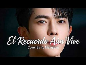 Yu Menglong El Recuerdo Aún Vive (MEMORY REMAINS Versión ESPAÑOL) #yumenglong #AlanYu #fypシ゚viral