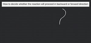 How to decide whether the reaction will proceed in backward or ... | Filo