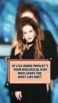 OF LISA MARIE PRESLEY’S FOUR BIOLOGICAL KIDS, WHO LOOKS THE MOST LIKE HER?