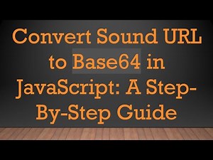 Convert Sound URL to Base64 in JavaScript: A Step-By-Step Guide