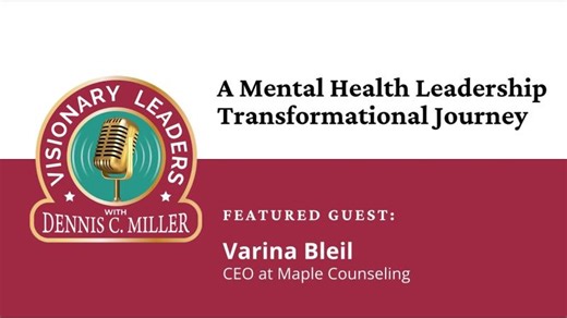 Visionary Leaders Podcast: A Mental Health Leadership Transformational Journey | Dennis C. Miller