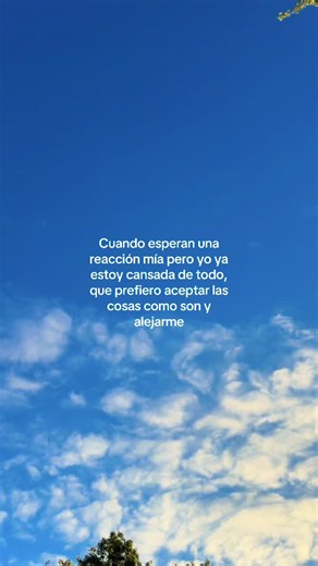 Cuando esperan una reacción mía pero ya estoy cansada