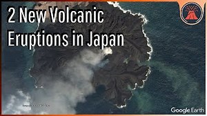 2 New Volcanic Eruptions in Japan; Nishinoshima & Bayonnaise Rocks