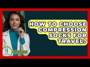 How To Choose Compression Socks For Travel? - Orthopedic Support Network
