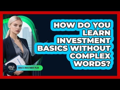 How Do You Learn Investment Basics Without Complex Words? - Adults Investment Plan
